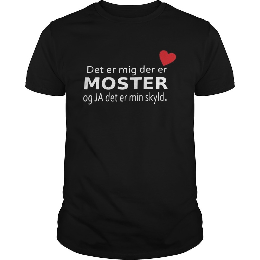 Det Er Mig Der Er Moster Og Ja Det Er Min Skyld Shirt